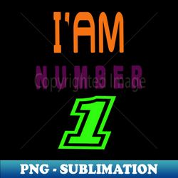 i am number 1 - High-Resolution PNG Sublimation File - Defying the Norms