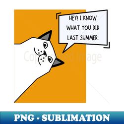 hey i know what you did last summer - premium png sublimation file - spice up your sublimation projects