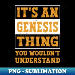 Its An Genesis Thing You Wouldnt Understand First Name Gift - Special Edition Sublimation PNG File - Create with Confidence