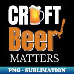 Craft Beer Matters - Instant Sublimation Digital Download - Bring Your Designs to Life