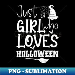 Cute Just A Girl Who Loves Halloween Witch Hat Broom Gift Idea - Unique Sublimation PNG Download - Bring Your Designs to Life
