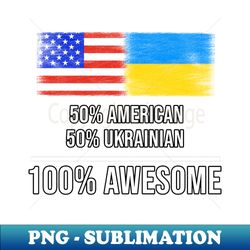 50 American 50 Ukrainian 100 Awesome - Gift for Ukrainian Heritage From Ukraine - High-Quality PNG Sublimation Download - Create with Confidence