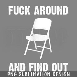 Fuck Around and Find Out 2023 Trending Montgomery White Chair PNG Download