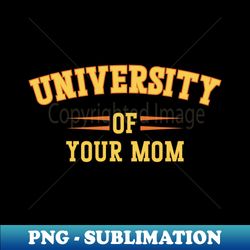 University Of Your Mom - High-Quality PNG Sublimation Download - Perfect for Sublimation Mastery