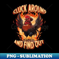 Cluck Around and Find Out Feisty Rooster Engulfed in Flames - PNG Transparent Sublimation File - Spice Up Your Sublimation Projects