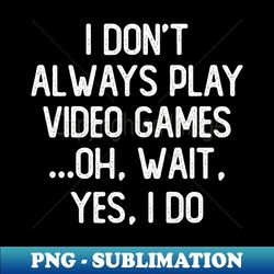 Funny Gamer Gift Play Video Games - High-Quality PNG Sublimation Download - Transform Your Sublimation Creations
