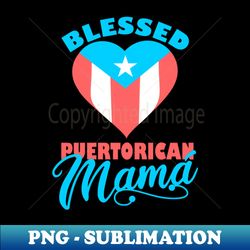 Puerto Rican Mama Blessed Boricua Flag Mom Gifts - Elegant Sublimation PNG Download - Boost Your Success with this Inspirational PNG Download