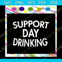 Support day drinking, drinking, drinking svg, drinking day, beer svg, beer gift, trending svg Files For Silhouette, File