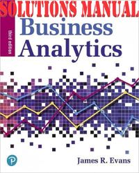 SOLUTIONS MANUAL for Business Analytics 3rd Edition by Evans James. ISBN 9780135231906 (Complete 16 Chapters)
