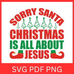 Sorry Santa, Christmas is all about Jesus Svg, Cute Christmas Design, Christmas Svg, Christmas is All About Jesus SVG