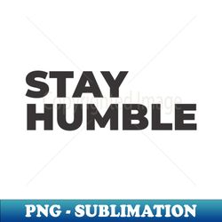 Stay Humble Positive - Digital Sublimation Download File - Bold & Eye-catching