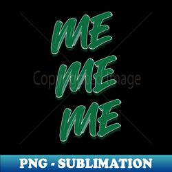 Me Me Me - PNG Transparent Digital Download File for Sublimation - Bring Your Designs to Life