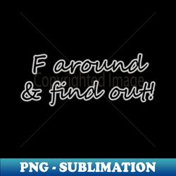 F around and find out - Digital Sublimation Download File - Stunning Sublimation Graphics