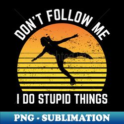 Dont Follow Me I Do Stupid Things Ice Skating - Instant Sublimation Digital Download - Unleash Your Creativity