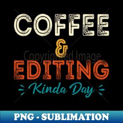 Coffee And Editing Kinda Day  Photographer Gift  Photography Slim - Creative Sublimation PNG Download - Enhance Your Apparel with Stunning Detail