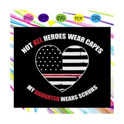 Not All Heroes Wear Capes My Daughter Wears Scrubs Svg, US Flag Svg, Hero For Silhouette, Files For Cricut, SVG, DXF, EP