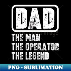 Dad - The man The Operator The legend - PNG Transparent Sublimation File - Boost Your Success with this Inspirational PNG Download