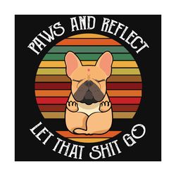 Paws And Reflect Let That Shit Go, Dog Svg, Yoga Svg, Dog Yoda, Yoga Svg, Dog Saying, Funny Quote, Retro vintage, Love A