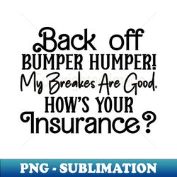 Back Off Bumper Humper My Breaks Are Good Hows Your Insurance - Signature Sublimation PNG File - Bold & Eye-catching