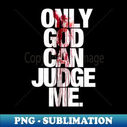 only god can judge me - artistic sublimation digital file - transform your sublimation creations