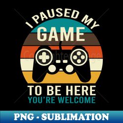 I Paused My Game To Be Here - Professional Sublimation Digital Download - Add a Festive Touch to Every Day