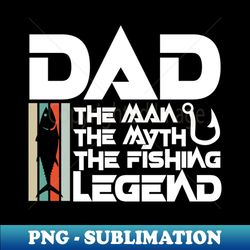 Dad the man the myth the fishing legend - Trendy Sublimation Digital Download - Perfect for Creative Projects