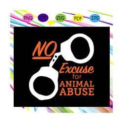 No excuse for animal abuse svg, handcuff svg, animal abuse svg, animal welfare and protection awareness, animal lover sv