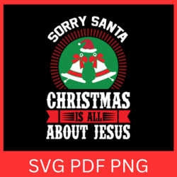 Sorry Santa, Christmas is all about Jesus Svg, Jesus Christmas,Christmas Is All About Jesus Svg, Cute Christmas Design