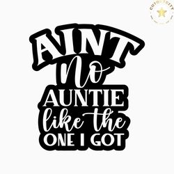 Ain't no Auntie like the one I got SVG, Auntie svg, Promoted to Auntie SVG, Aunt dxf, Auntie to be svg, New Auntie SVG,