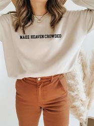 Make Heaven Crowded Sweatshirt, Christian T-shirt, Religious Sweatshirt, Christian Sweatshirt, Christian Apparel,Jesus i