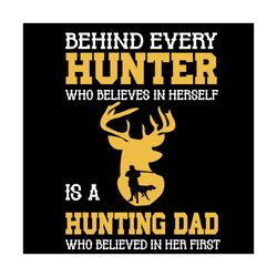 Behind Every Hunter, Father Day Svg, Daddy Svg, Daddy Gift, Daddy Shirt, Gift For Daddy, Shirt For Daddy, Daddy Gift Svg