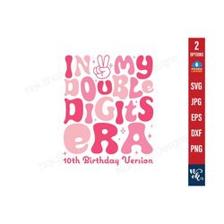 In My Double Digits Era SVG PNG, 10th Birthday Version Svg, Groovy Retro Tenth Birthday Girl cut file, birthday girl svg, png Sublimation