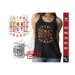 Stay humble hustle hard svg cut file girl boss t-shirt quote png saying clip art vector, DXF for Silhouette.