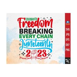 Celebrate freedom breaking every chain Juneteenth 2023 svg, Since 1865, It is the Juneteenth for me svg for cricut, free ish shirt svg,