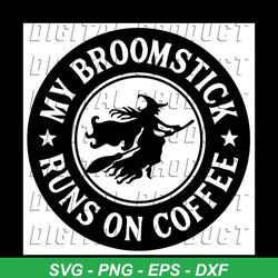 My Broomstick Runs On Coffee, Halloween Svg, Coffee lover shirt, Witch Svg, Witch saying Svg, Happy Halloween, Witch Shi