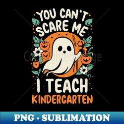 you cant scare me i teach kindergarten - exclusive png sublimation download - revolutionize your designs