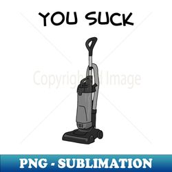YOU SUCK Vacuum Cleaner - High-Quality PNG Sublimation Download - Unleash Your Inner Rebellion