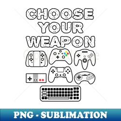 Choose Your Weapon - Sublimation-Ready PNG File - Perfect for Sublimation Mastery