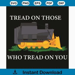 Tread On Those Who Tread On You Svg, Trending Svg, Tread On Svg, Tread On You Svg, Bulldozer Svg, Bulldozer Shirt, Const