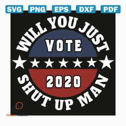 Will You Just Shut Up Man Vote 2020 Svg, Trending Svg, Shut Up Man Svg, Will You Svg, Biden Svg, Biden 2020 Svg, 2020 Sv