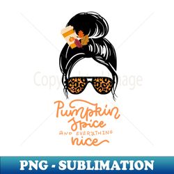 Pumpkin Spice And Everything Nice Messy Bun - Professional Sublimation Digital Download - Perfect for Personalization