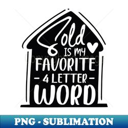 Sold is my favorite 4 letter word  brokers gift - Digital Sublimation Download File - Instantly Transform Your Sublimation Projects