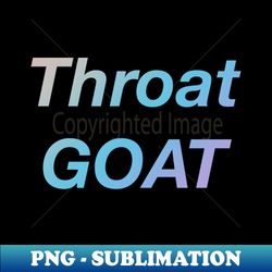 Throat GOAT - High-Resolution PNG Sublimation File - Vibrant and Eye-Catching Typography