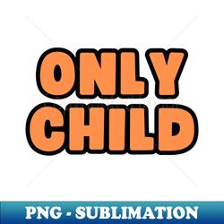 only child - vintage sublimation png download - create with confidence