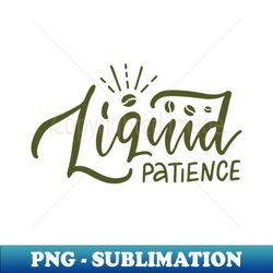 Liquid Patience - PNG Sublimation Digital Download - Fashionable and Fearless