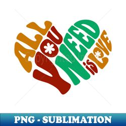 All you need is love - Creative Sublimation PNG Download - Spice Up Your Sublimation Projects