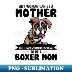 Any woman can be a Mother but it takes someone special to be a BOXER MOM - Premium PNG Sublimation File - Spice Up Your Sublimation Projects