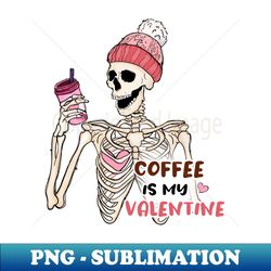 Coffee Is My Valentine - High-Quality PNG Sublimation Download - Perfect for Sublimation Art