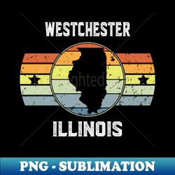 WESTCHESTER ILLINOIS Vintage Graphic t shirt - WESTCHESTER Cool Retro Hometown Pride t shirt - ILLINOIS Travel Culture Adventure Sport Team Family Gift shirt - PNG Transparent Sublimation File - Perfect for Personalization