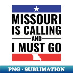 Missouri Is Calling I Must Go Funny City Home Roots Gift - Decorative Sublimation PNG File - Perfect for Sublimation Mastery